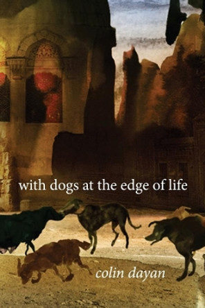 With Dogs at the Edge of Life by Colin Dayan 9780231167123