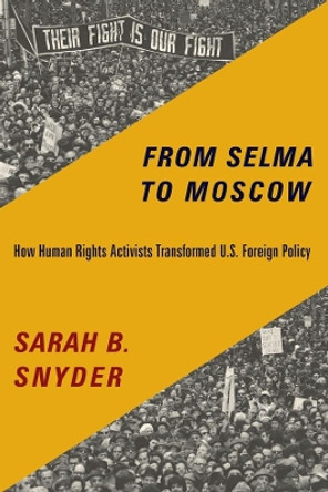 From Selma to Moscow: How Human Rights Activists Transformed U.S. Foreign Policy by Sarah B. Snyder 9780231169462