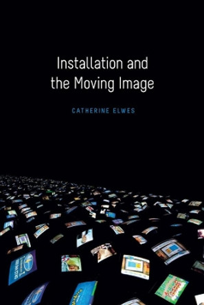Installation and the Moving Image by Catherine Elwes 9780231174503 Installation and the Moving Image by Catherine Elwes 9780231174503