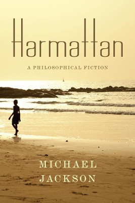 Harmattan: A Philosophical Fiction by Michael Jackson 9780231172349