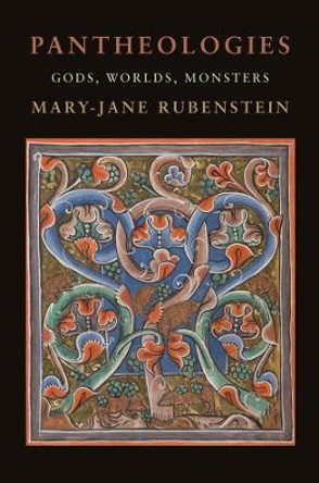 Pantheologies: Gods, Worlds, Monsters by Mary-Jane Rubenstein 9780231189460
