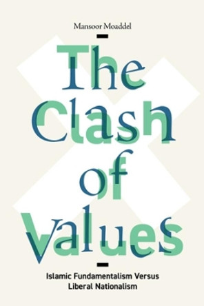 The Clash of Values: Islamic Fundamentalism Versus Liberal Nationalism by Mansoor Moaddel 9780231193825