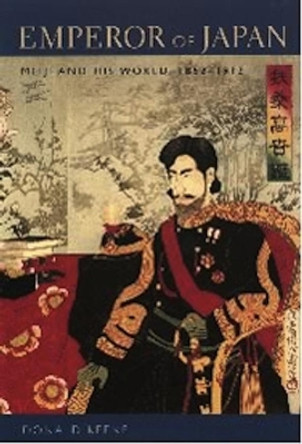 Emperor of Japan: Meiji and His World, 1852-1912 by Donald Keene 9780231123419