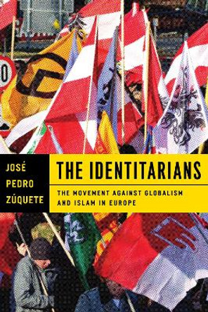 The Identitarians: The Movement against Globalism and Islam in Europe by Jose Pedro Zuquete 9780268104221