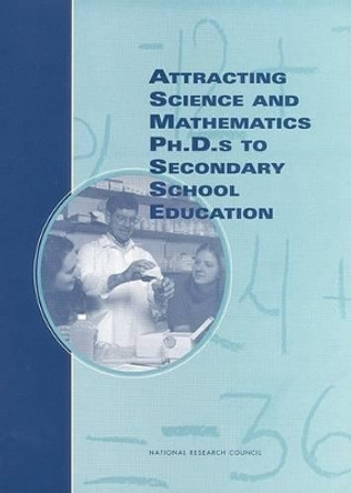 Attracting Science and Mathematics Ph.D.s to Secondary School Education by Committee on Attracting Science and Mathematics Ph.D.s to Secondary School Teaching 9780309071765