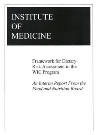 Framework for Dietary Risk Assessment in the Wic Program: An Interim Report from the Food and Nutrition Board by Committee on Dietary Risk Assessment in the WIC Program 9780309072632