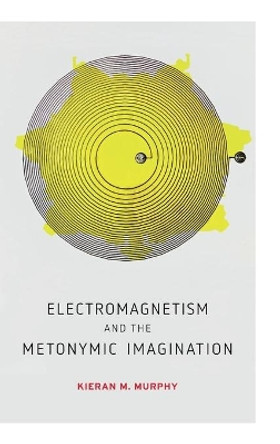 Electromagnetism and the Metonymic Imagination by Kieran M. Murphy 9780271086057