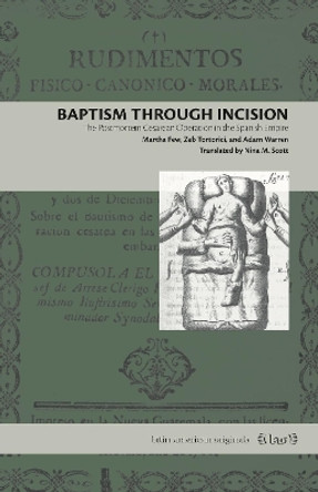 Baptism Through Incision: The Postmortem Cesarean Operation in the Spanish Empire by Martha Few 9780271086071