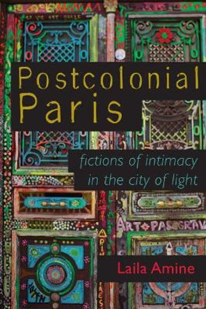 Postcolonial Paris: Fictions of Intimacy in the City of Light by Laila Amine 9780299315801