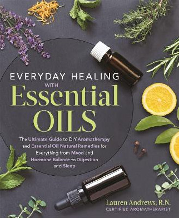 Everyday Healing with Essential Oils: The Ultimate Guide to DIY Aromatherapy and Essential Oil Natural Remedies for Everything from Mood and Hormone Balance to Digestion and Sleep by Jimm Harrison