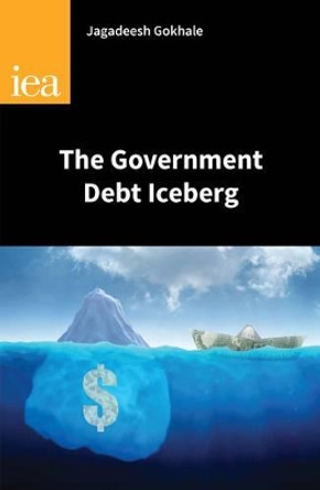 The Government Debt Iceberg by Jagadeesh Gokhale 9780255366663