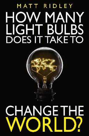 How Many Light Bulbs Does It Take to Change the World? by Matt Ridley 9780255367851