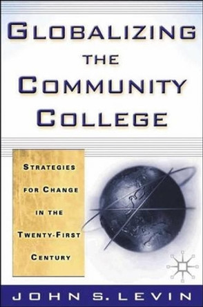 Globalizing the Community College: Strategies for Change in the Twenty-First Century by J. Levin 9780312239060