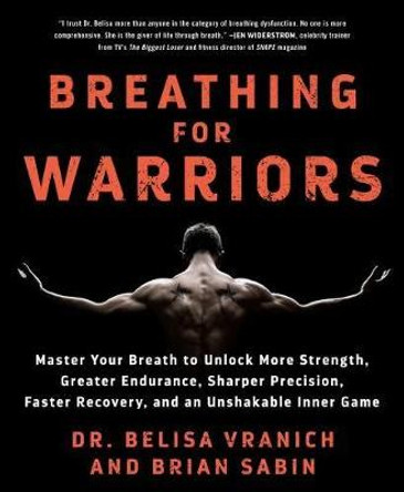 Breathing for Warriors: Master Your Breath to Unlock More Strength, Greater Endurance, Sharper Precision, Faster Recovery, and an Unshakable Inner Game by Belisa Vranich