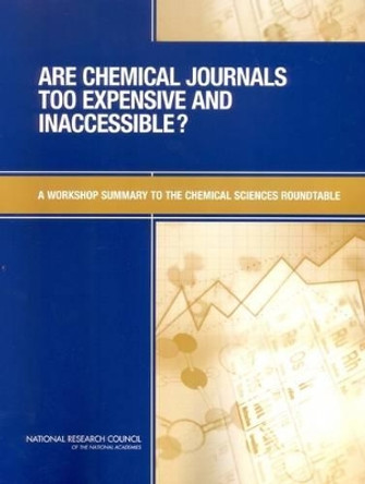 Are Chemical Journals Too Expensive and Inaccessible?: A Workshop Summary to the Chemical Sciences Roundtable by Chemical Sciences Roundtable 9780309095907