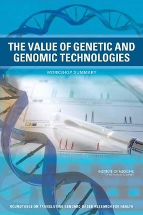 The Value of Genetic and Genomic Technologies: Workshop Summary by Roundtable on Translating Genomic-Based Research for Health 9780309157711