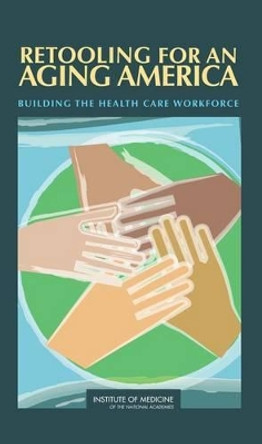 Retooling for an Aging America: Building the Health Care Workforce by Committee on the Future Health Care Workforce for Older Americans 9780309115872