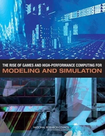The Rise of Games and High Performance Computing for Modeling and Simulation by Committee on Modeling, Simulation, and Games 9780309147774