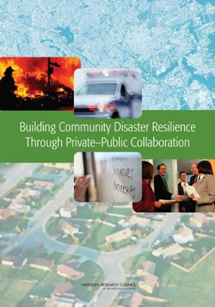 Building Community Disaster Resilience Through Private-Public Collaboration by Committee on Private-Public Sector Collaboration to Enhance Community Disaster Resilience, Geographical Science Committee 9780309162630