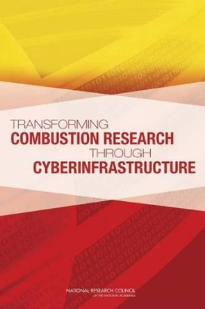 Transforming Combustion Research through Cyberinfrastructure by Committee on Building Cyberinfrastructure for Combustion Research 9780309163873