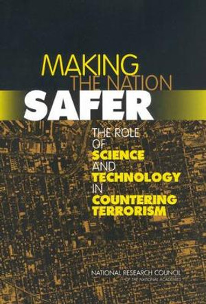 Making the Nation Safer: The Role of Science and Technology in Countering Terrorism by National Research Council 9780309084819