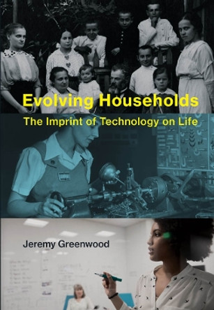 Evolving Households: The Imprint of Technology on Life by Jeremy Greenwood 9780262039239