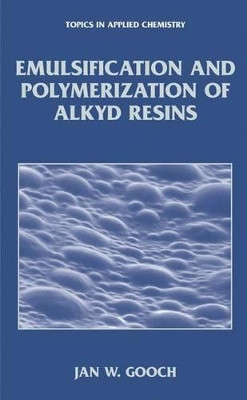 Emulsification and Polymerization of Alkyd Resins by Jan W. Gooch 9780306467172