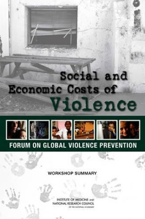 Social and Economic Costs of Violence: Workshop Summary by Forum on Global Violence Prevention 9780309220248