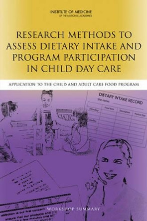 Research Methods to Assess Dietary Intake and Program Participation in Child Day Care: Application to the Child and Adult Care Food Program: Workshop Summary by Institute of Medicine 9780309257312