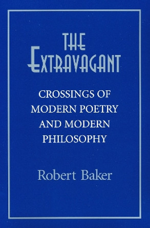 Extravagant: Crossings of Modern Poetry And Modern Ph by Robert Baker 9780268021825