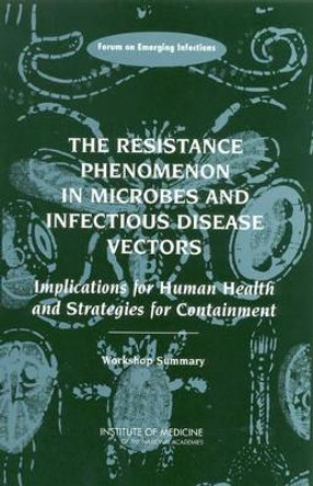 The Resistance Phenomenon in Microbes and Infectious Disease Vectors: Implications for Human Health and Strategies for Containment: Workshop Summary by Forum on Emerging Infections 9780309088541