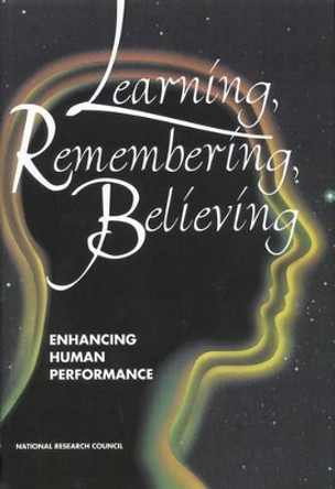 Learning, Remembering, Believing: Enhancing Human Performance by Committee on Techniques for the Enhancement of Human Performance 9780309049931