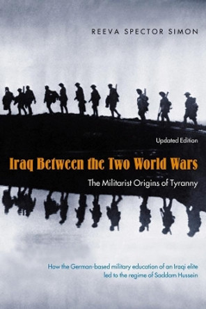 Iraq Between the Two World Wars: The Militarist Origins of Tyranny by Reeva Spector Simon 9780231132152