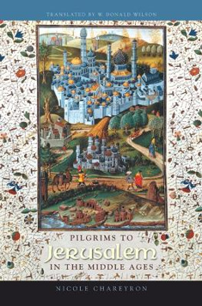 Pilgrims to Jerusalem in the Middle Ages by Nicole Chareyron 9780231132305