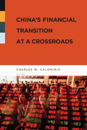 China's Financial Transition at a Crossroads by Charles W. Calomiris 9780231141925