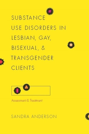 Substance Use Disorders in Lesbian, Gay, Bisexual, and Transgender Clients: Assessment and Treatment by Sandra C. Anderson 9780231142748
