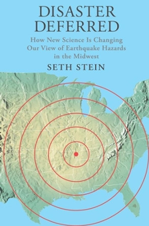 Disaster Deferred: A New View of Earthquake Hazards in the New Madrid Seismic Zone by Seth Stein 9780231151382