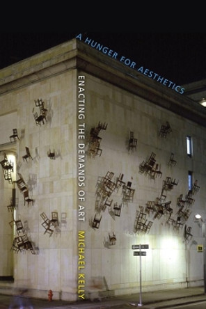 A Hunger for Aesthetics: Enacting the Demands of Art by Michael Kelly 9780231152921