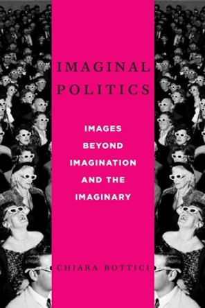 Imaginal Politics: Images Beyond Imagination and the Imaginary by Chiara Bottici 9780231157780