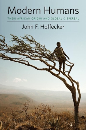 Modern Humans: Their African Origin and Global Dispersal by John F. Hoffecker 9780231160766