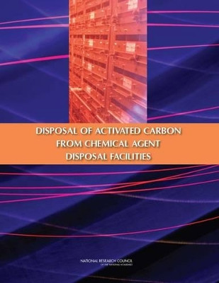 The Disposal of Activated Carbon from Chemical Agent Disposal Facilities by Committee to Examine the Disposal of Activated Carbon from the Heating, Ventilation, and Air Conditioning Systems at Chemical Agent Disposal Facilities 9780309138185