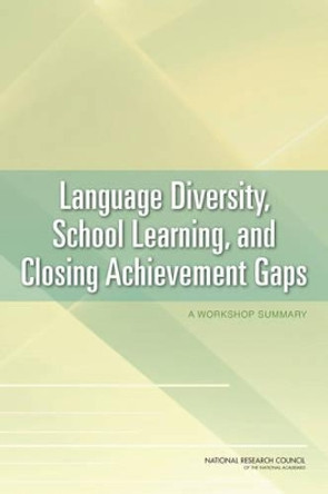 Language Diversity, School Learning, and Closing Achievement Gaps: A Workshop Summary by Committee on the Role of Language in School Learning: Implications for Closing the Achievement Gap 9780309153867