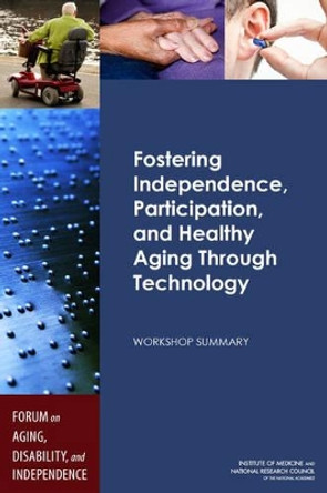 Fostering Independence, Participation, and Healthy Aging Through Technology: Workshop Summary by Forum on Aging, Disability, and Independence 9780309285179