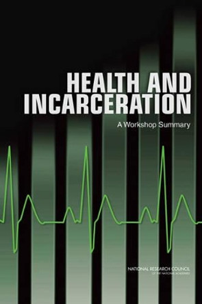 Health and Incarceration: A Workshop Summary by Committee on Causes and Consequences of High Rates of Incarceration 9780309287685