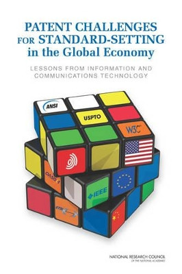 Patent Challenges for Standard-Setting in the Global Economy: Lessons from Information and Communications Technology by Committee on Intellectual Property Management in Standard-Setting Processes 9780309293129
