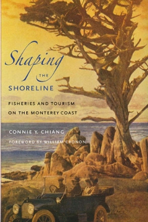 Shaping the Shoreline: Fisheries and Tourism on the Monterey Coast by Connie Y. Chiang 9780295988313