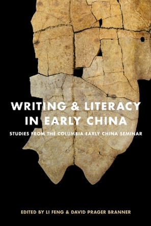 Writing and Literacy in Early China: Studies from the Columbia Early China Seminar by Feng Li 9780295991528