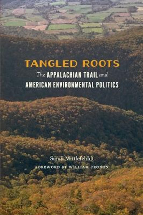 Tangled Roots: The Appalachian Trail and American Environmental Politics by Sarah Mittlefehldt 9780295994307