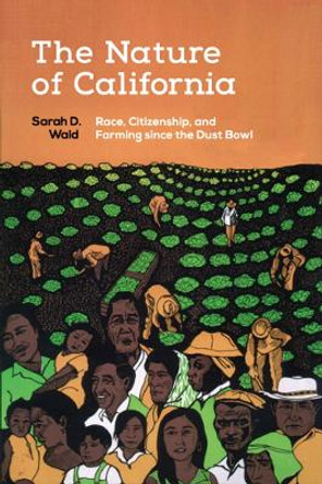 The Nature of California: Race, Citizenship, and Farming since the Dust Bowl by Sarah D. Wald 9780295995670