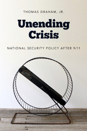 Unending Crisis: National Security Policy After 9/11 by Thomas Graham 9780295997001